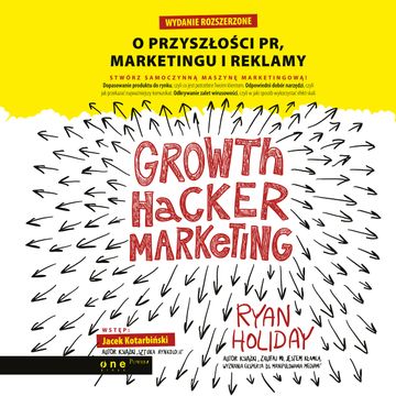 Growth Hacker Marketing. O przyszłości PR, marketingu i reklamy. Wydanie rozszerzone, Ryan Holiday