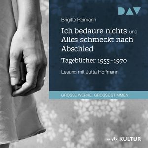 Ich bedaure nichts / Alles schmeckt nach Abschied. Tagebücher 1955-1970, Brigitte Reimann