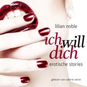 Ich Will Dich. Erotische Stories, Lilian Noble
