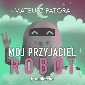 Mój przyjaciel robot audiobook, Mateusz Patora