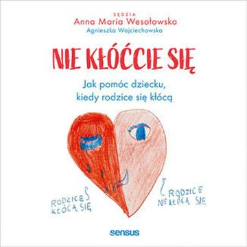 Nie kłóćcie się. Jak pomóc dziecku, kiedy rodzice się kłócą, Anna Maria Wesołowska