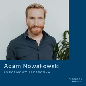 O kreatywności i sile przekazu - Adam Nowakowski, Facebook Polska