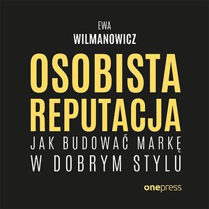 Osobista reputacja. Jak budować markę w dobrym stylu, Ewa Wilmanowicz