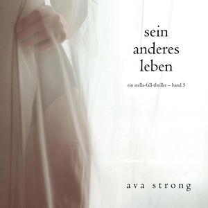 Sein anderes Leben (Ein Stella-Fall-Thriller – Band 5), Ava Strong