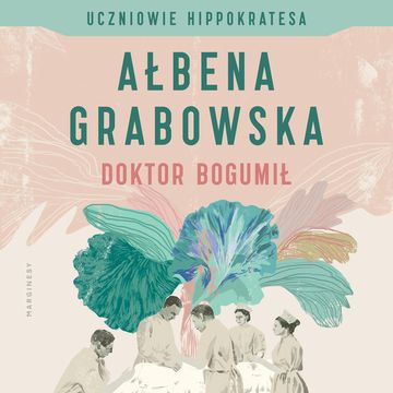 Doktor Bogumił. Uczniowie Hippokratesa. Tom 1 audiobook, Ałbena Grabowska