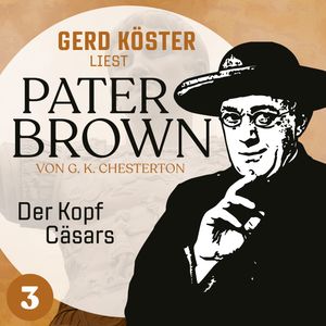 Der Kopf Cäsars - Gerd Köster liest Pater Brown, Band 3 (Ungekürzt), Gilbert Keith Chesterton