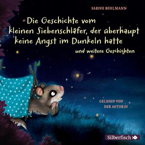 Die Geschichte vom kleinen Siebenschläfer, der überhaupt keine Angst im Dunkeln hatte, Sabine Bohlmann
