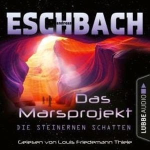 Die steinernen Schatten - Das Marsprojekt, Teil 4 (Ungekürzt), Andreas Eschbach