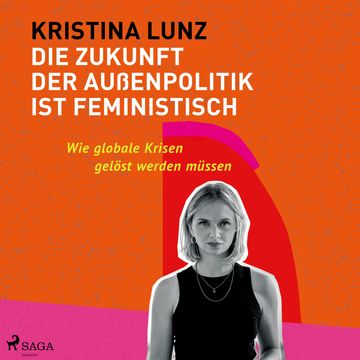 Die Zukunft der Außenpolitik ist feministisch: Wie globale Krisen gelöst werden müssen, Kristina Lunz