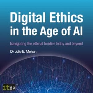 Digital Ethics in the Age of AI, Julie Mehan