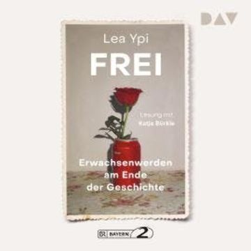 Frei. Erwachsenwerden am Ende der Geschichte (Ungekürzt) audiobook, Lea Ypi