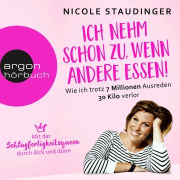 Ich nehm' schon zu, wenn andere essen - Wie ich trotz 7 Millionen Ausreden 30 Kilo verlor audiobook, Nicole Staudinger.