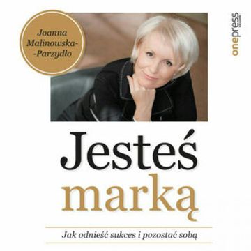 Jesteś marką. Jak odnieść sukces i pozostać sobą, Joanna Malinowska-Parzydło