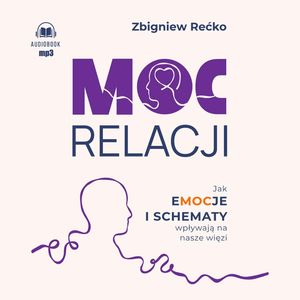Moc relacji. Jak emocje i schematy wpływają na nasze więzi, Zbigniew Rećko