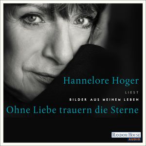 Ohne Liebe trauern die Sterne - Bilder aus meinem Leben, Hannelore Hoger