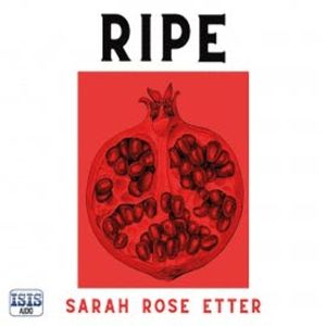 Ripe, Sarah Rose Etter
