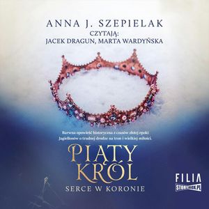 Serce w koronie. Tom 2. Piąty król, Anna J. Szepielak