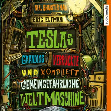 Teslas grandios verrückte und komplett gemeingefährliche Weltmaschine audiobook, Neal Shusterman