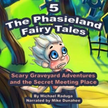 The Phasieland Fairy Tales 5 (Scary Graveyard Adventures and the Secret Meeting Place) audiobook, Michael Raduga