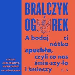 A bodaj Ci nóżka spuchła, czyli co nas śmieszyło i śmieszy, Jerzy Bralczyk, Michał Ogórek