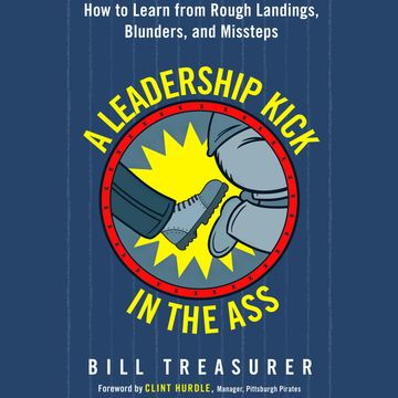 A Leadership Kick in the Ass - How to Learn from Rough Landings, Blunders, and Missteps (Unabridged) audiobook, Bill Treasurer