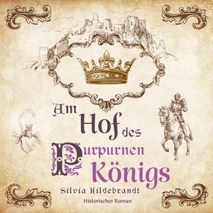 Am Hof des purpurnen Königs: Historischer Roman über Richard II., König von England, Silvia Hildebrandt
