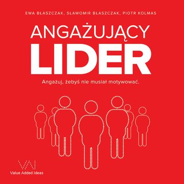 Angażujący Lider. Angażuj, żebyś nie musiał motywować audiobook, Ewa Błaszczak, Piotr Kolmas, Sławomir Błaszczak