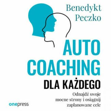 Autocoaching dla każdego. Odnajdź swoje mocne strony i osiągnij zaplanowane cele, Benedykt Peczko