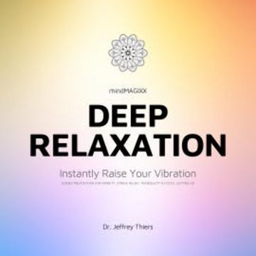 Deep Relaxation: Instantly Raise Your Vibration audiobook, Dr. Jeffrey Thiers