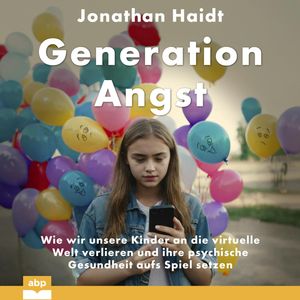 Generation Angst - Wie wir unsere Kinder an die virtuelle Welt verlieren und ihre psychische Gesundheit aufs Spiel setzen (Ungek, Jonathan Haidt