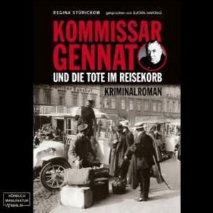 Kommissar Gennat und die Tote im Reisekorb - Gennat-Krimi, Band 2 (ungekürzt), Regina Stürickow