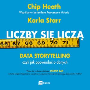 Liczby się liczą. Data storytelling, czyli jak opowiadać o danych, Chip Heath, Karla Starr