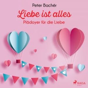Liebe ist alles - Plädoyer für die Liebe, Peter Bachér