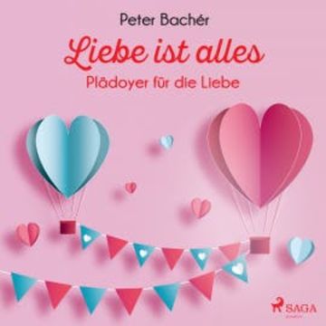 Liebe ist alles - Plädoyer für die Liebe audiobook, Peter Bachér