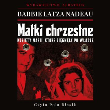 Matki chrzestne. Kobiety mafii, które sięgnęły po władzę audiobook, Barbie Latza Nadeau