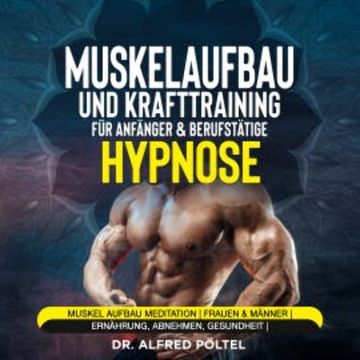 Muskelaufbau und Krafttraining für Anfänger & Berufstätige - Hypnose audiobook, Dr. Alfred Pöltel