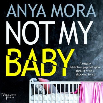 Not My Baby - A totally addictive psychological thriller with a shocking twist (Unabridged) audiobook, Anya Mora