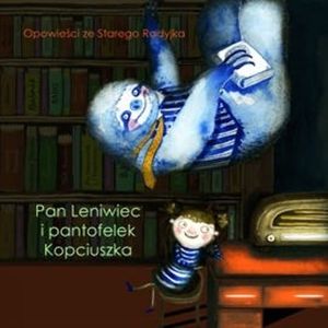Opowieści ze Starego Radyjka: Pan Leniwiec i pantofelek Kopciuszka, Magda Szkudlarek