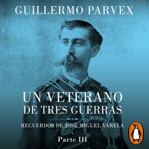 Veterano de tres guerras - Parte 3, Guillermo Parvex