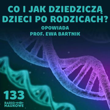 #133 Dziedziczenie i geny - co mamy po tacie, a co po mamie? | prof. Ewa Bartnik audiobook, Karolina Głowacka