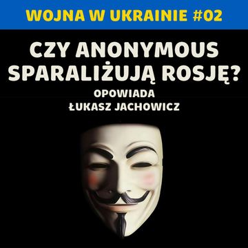 Cyberwojna: czy Anonymous mogą realnie zagrozić Rosji? Wojna w Ukrainie #02 | Łukasz Jachowicz audiobook, Karolina Głowacka