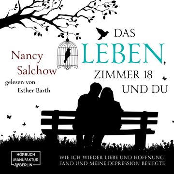 Das Leben, Zimmer 18 und du - Wie ich wieder Liebe und Hoffnung fand und meine Depression besiegte (ungekürzt) audiobook, Nancy Salchow.