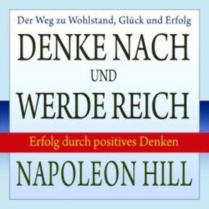 Denke nach und werde reich - Erfolg durch positives Denken (Ungekürzt), Napoleon Hill, W. Clement Stone
