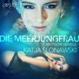 Die Meerjungfrau: Erotische Novelle (Ungekürzt), Katja Slonawski