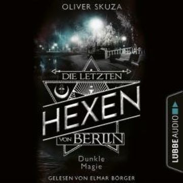 Dunkle Magie - Die letzten Hexen von Berlin, Folge 3 (Ungekürzt) audiobook, Oliver Skuza