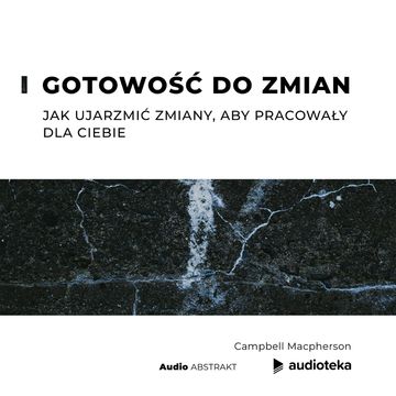 Gotowość do zmian. Jak ujarzmić zmiany, aby pracowały dla Ciebie audiobook