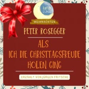 Peter Rosegger: Als ich die Christtagsfreude holen ging, Peter Rosegger