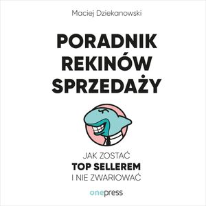 Poradnik Rekinów Sprzedaży. Jak zostać Top Sellerem i nie zwariować, Maciej Dziekanowski