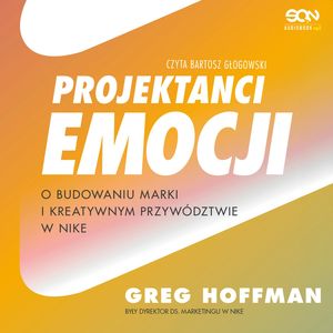 Projektanci emocji. O budowaniu marki i kreatywnym przywództwie w Nike, Greg Hoffman