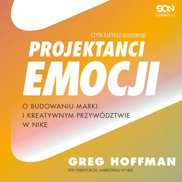 Projektanci emocji. O budowaniu marki i kreatywnym przywództwie w Nike audiobook, Greg Hoffman
